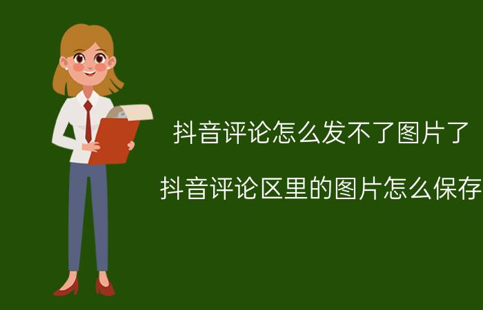 抖音评论怎么发不了图片了 抖音评论区里的图片怎么保存？